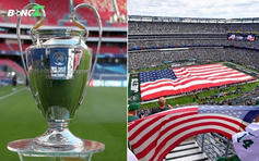 Triển vọng tổ chức chung kết Champions League tại Mỹ